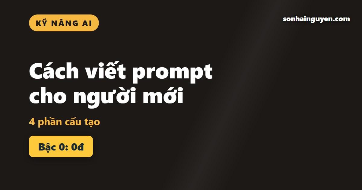 Cách viết prompt cho người mới: 4 phần cấu tạo