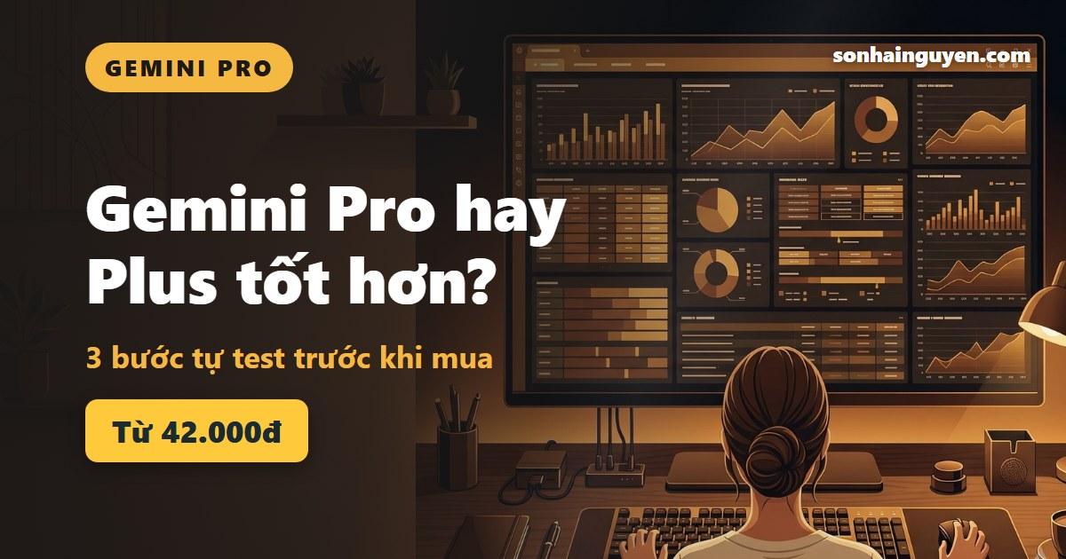 Gemini Pro hay Plus tốt hơn? 3 bước tự test trước khi mua