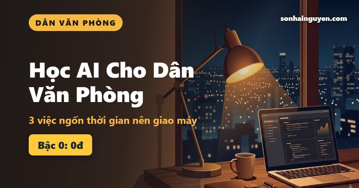 Học AI Cho Dân Văn Phòng: 3 Việc Ngốn Thời Gian Nên Giao Máy