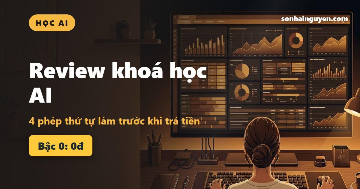 Review khoá học AI: 4 phép thử tự làm trước khi trả tiền