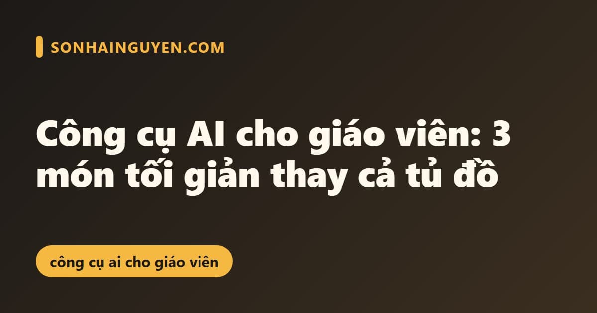 Công cụ AI cho giáo viên: 3 món tối giản thay cả tủ đồ