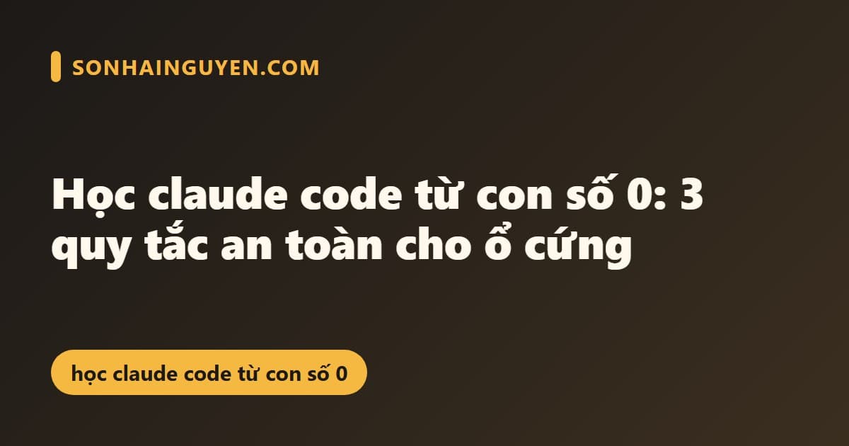 Học Claude Code từ con số 0: 3 quy tắc an toàn cho ổ cứng