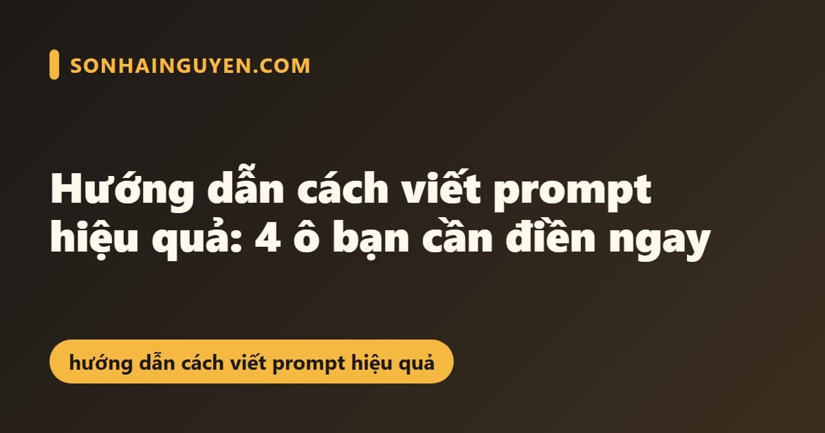 Hướng dẫn cách viết prompt hiệu quả: 4 ô bạn cần điền ngay