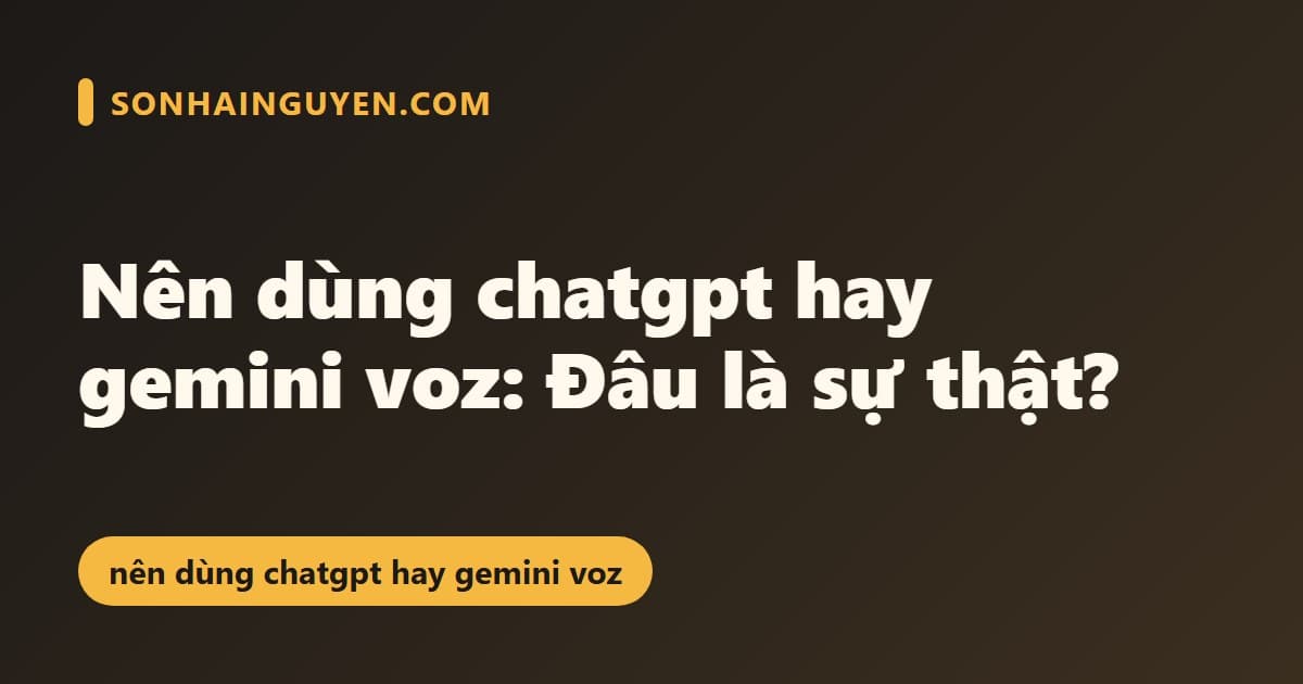 Nên dùng ChatGPT hay Gemini voz: Đâu là sự thật?